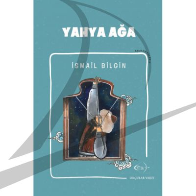 İsmail Bilgin- Yahya Ağa - 1